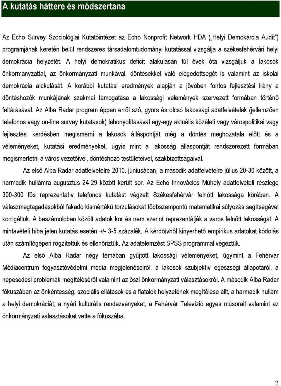 A helyi demokratikus deficit alakulásán túl évek óta vizsgáljuk a lakosok önkormányzattal, az önkormányzati munkával, döntésekkel való elégedettségét is valamint az iskolai demokrácia alakulását.