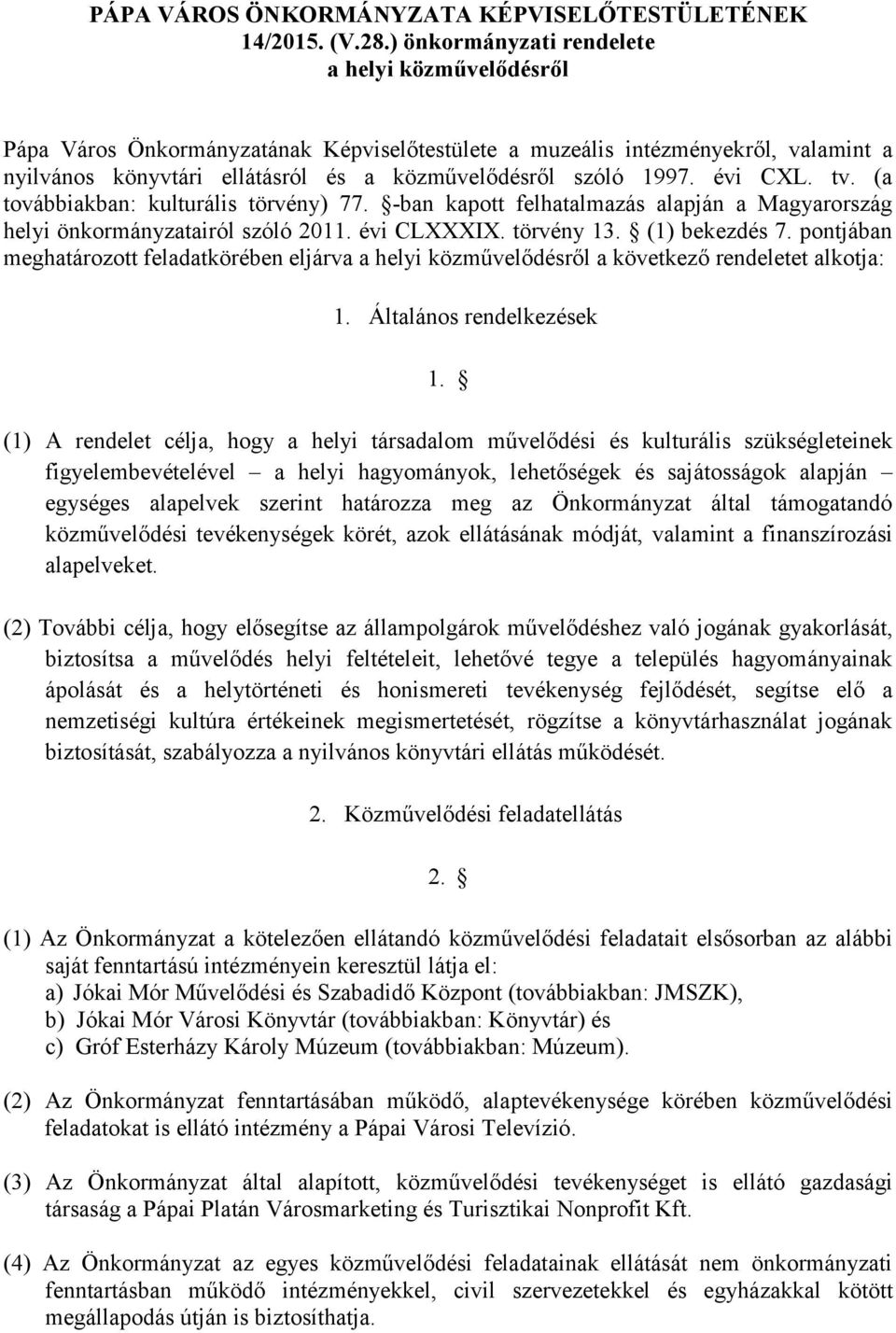 évi CXL. tv. (a továbbiakban: kulturális törvény) 77. -ban kapott felhatalmazás alapján a Magyarország helyi önkormányzatairól szóló 2011. évi CLXXXIX. törvény 13. (1) bekezdés 7.