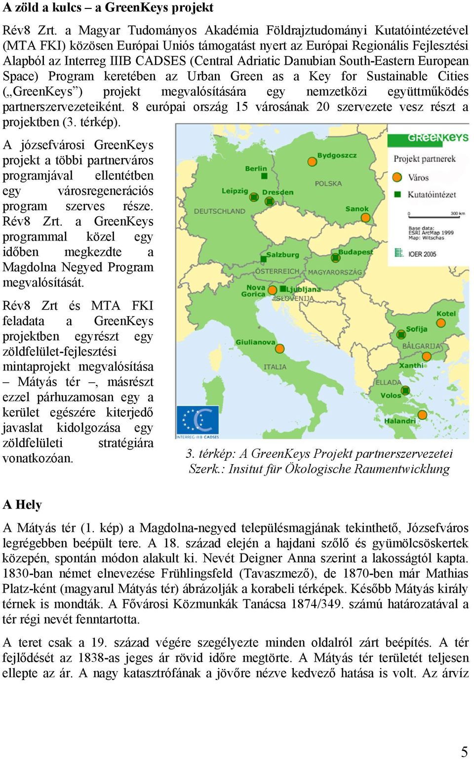 Danubian South-Eastern European Space) Program keretében az Urban Green as a Key for Sustainable Cities ( GreenKeys ) projekt megvalósítására egy nemzetközi együttműködés partnerszervezeteiként.