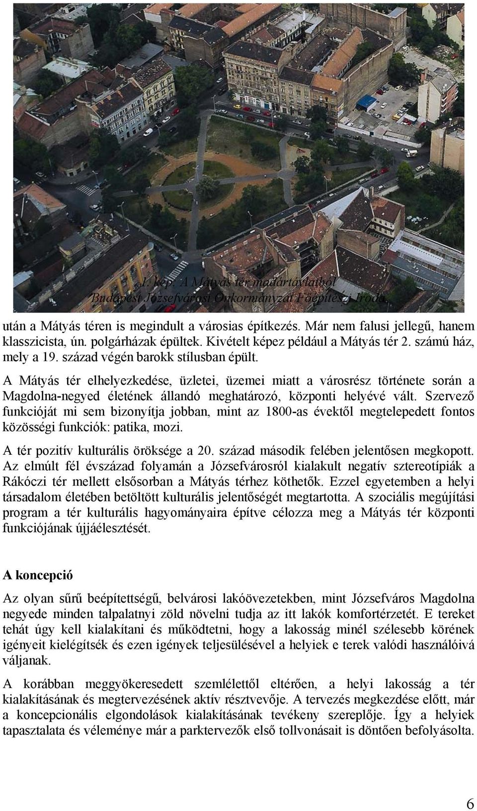 A Mátyás tér elhelyezkedése, üzletei, üzemei miatt a városrész története során a Magdolna-negyed életének állandó meghatározó, központi helyévé vált.