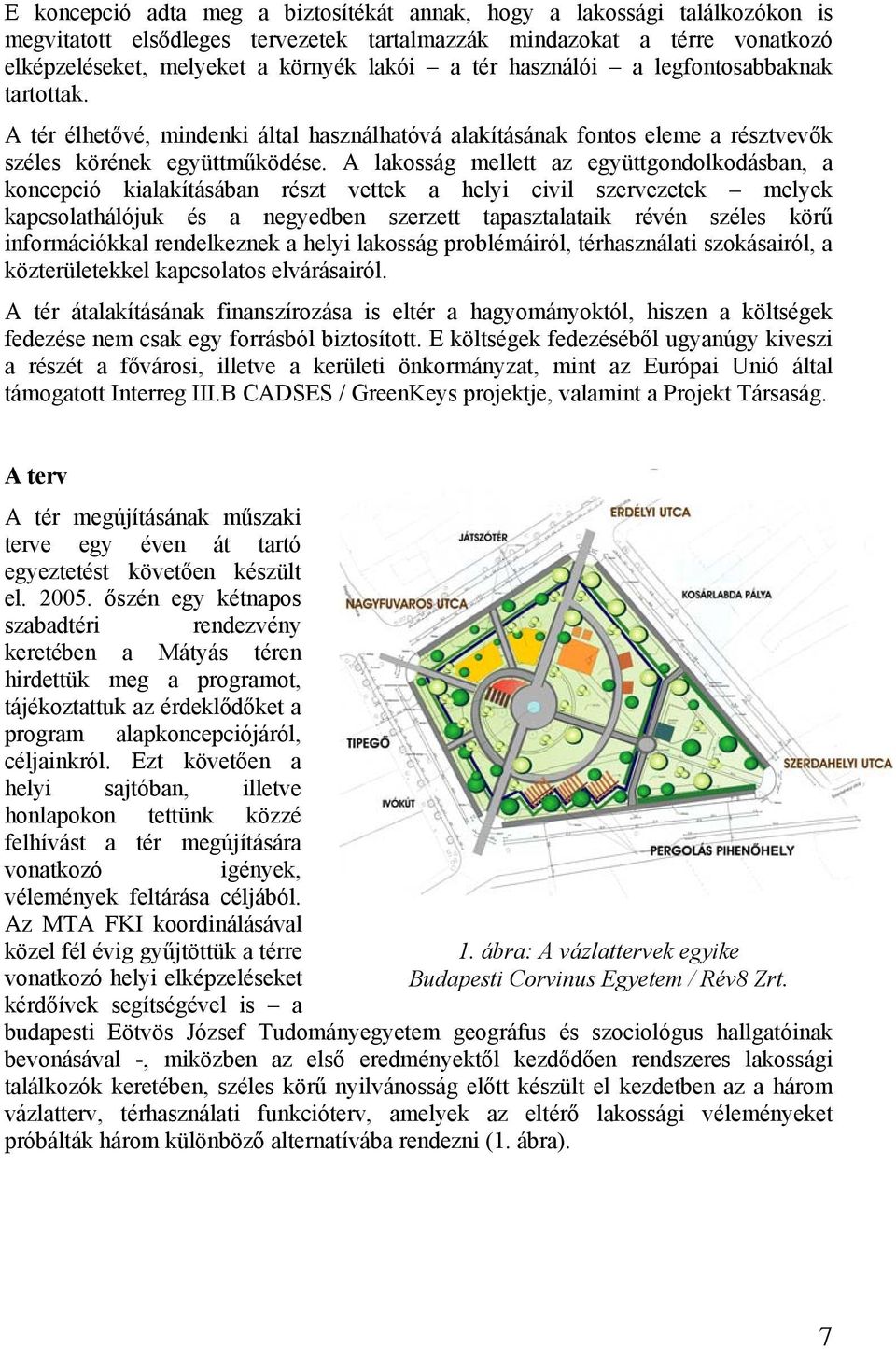 A lakosság mellett az együttgondolkodásban, a koncepció kialakításában részt vettek a helyi civil szervezetek melyek kapcsolathálójuk és a negyedben szerzett tapasztalataik révén széles körű