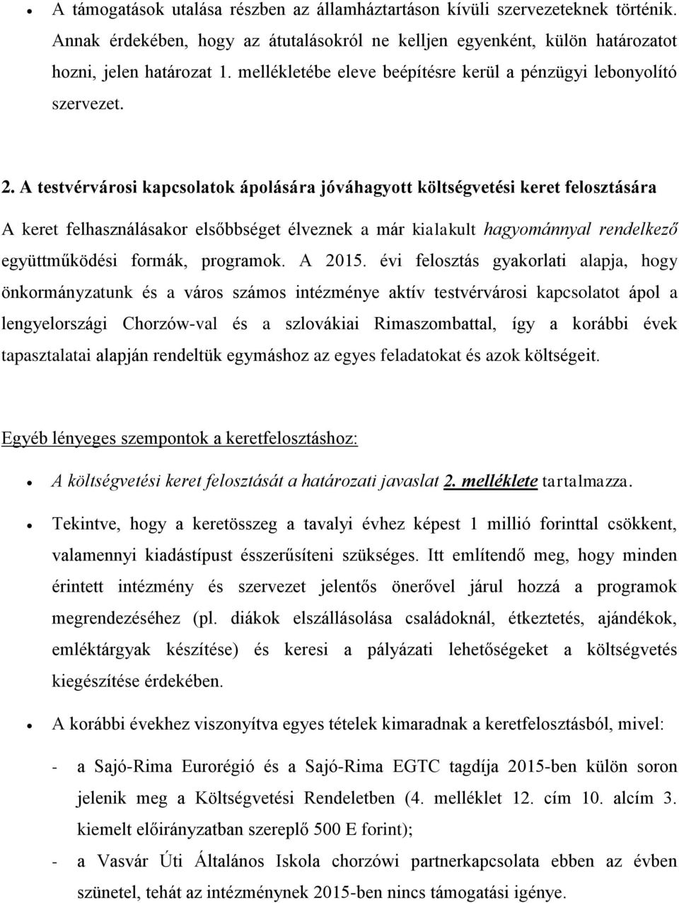A testvérvárosi kapcsolatok ápolására jóváhagyott költségvetési keret felosztására A keret felhasználásakor elsőbbséget élveznek a már kialakult hagyománnyal rendelkező együttműködési formák,