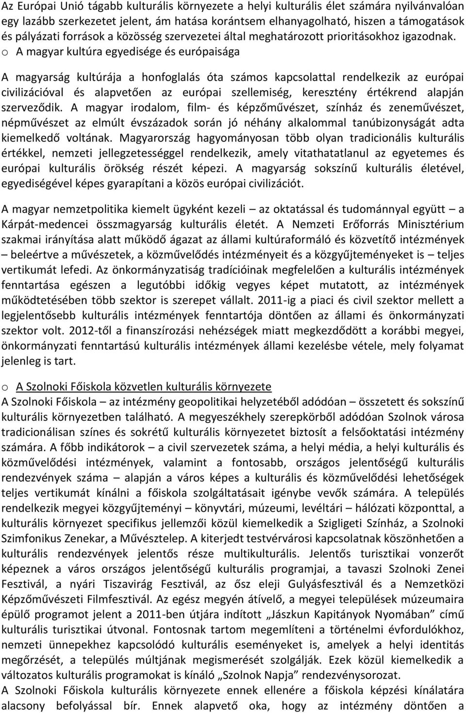 o A magyar kultúra egyedisége és európaisága A magyarság kultúrája a honfoglalás óta számos kapcsolattal rendelkezik az európai civilizációval és alapvetően az európai szellemiség, keresztény