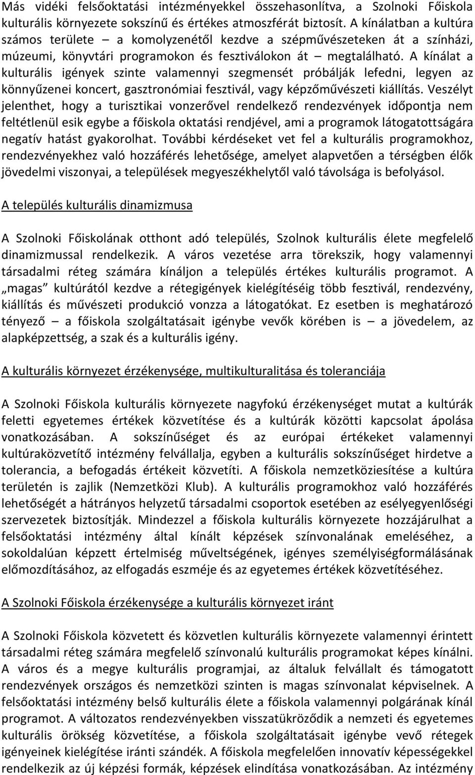 A kínálat a kulturális igények szinte valamennyi szegmensét próbálják lefedni, legyen az könnyűzenei koncert, gasztronómiai fesztivál, vagy képzőművészeti kiállítás.