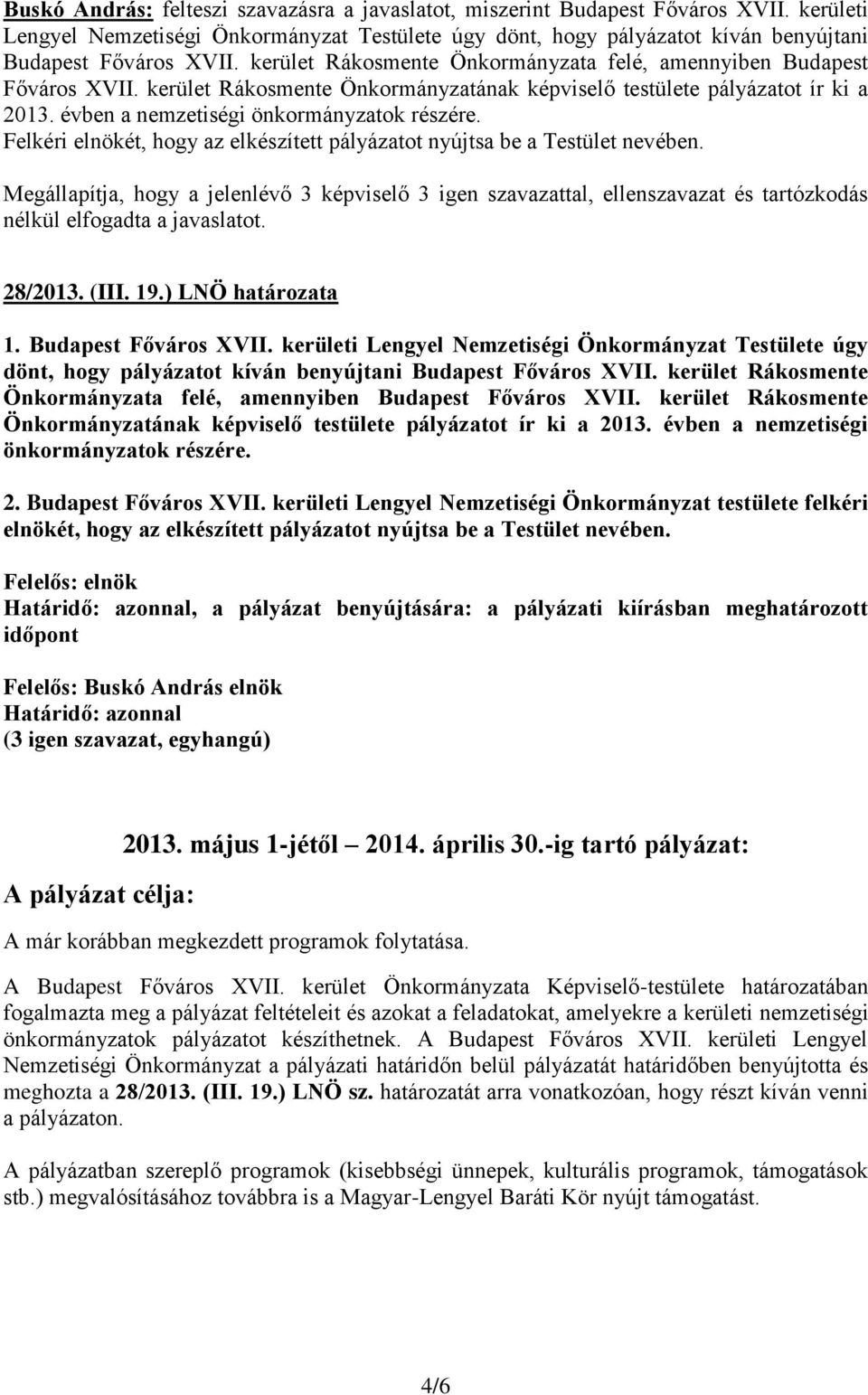 Felkéri elnökét, hogy az elkészített pályázatot nyújtsa be a Testület nevében.