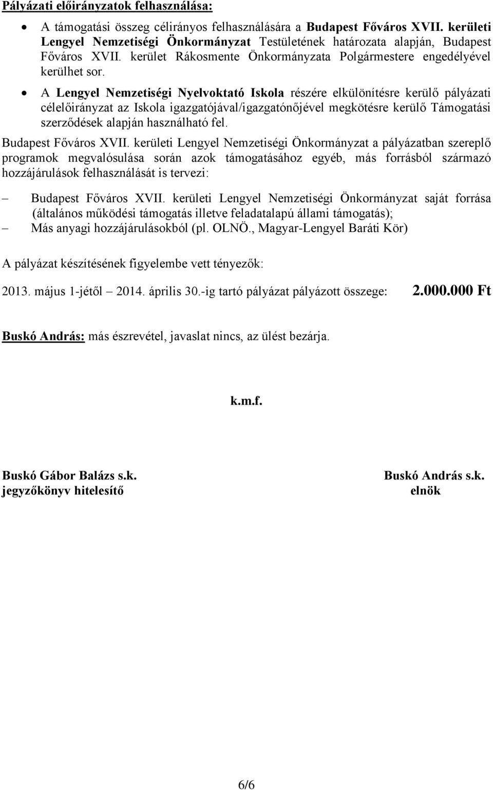 A Lengyel Nemzetiségi Nyelvoktató Iskola részére elkülönítésre kerülő pályázati célelőirányzat az Iskola igazgatójával/igazgatónőjével megkötésre kerülő Támogatási szerződések alapján használható fel.