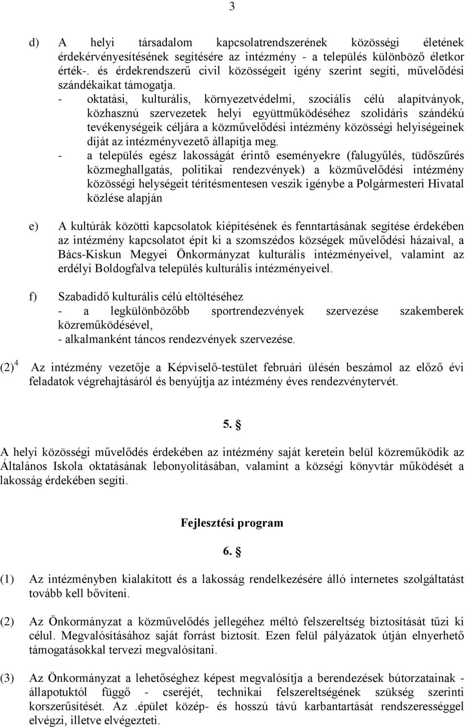 - oktatási, kulturális, környezetvédelmi, szociális célú alapítványok, közhasznú szervezetek helyi együttműködéséhez szolidáris szándékú tevékenységeik céljára a közművelődési intézmény közösségi