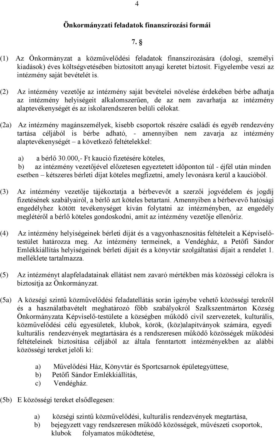 (2) Az intézmény vezetője az intézmény saját bevételei növelése érdekében bérbe adhatja az intézmény helyiségeit alkalomszerűen, de az nem zavarhatja az intézmény alaptevékenységét és az