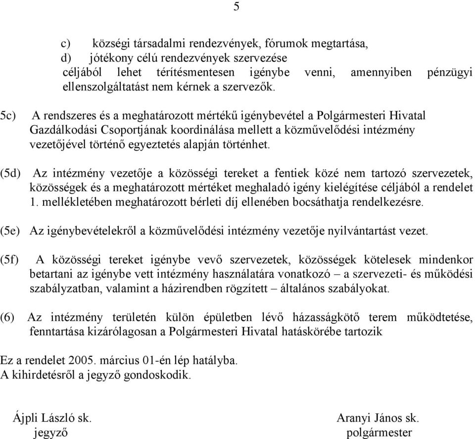 5c) A rendszeres és a meghatározott mértékű igénybevétel a Polgármesteri Hivatal Gazdálkodási Csoportjának koordinálása mellett a közművelődési intézmény vezetőjével történő egyeztetés alapján