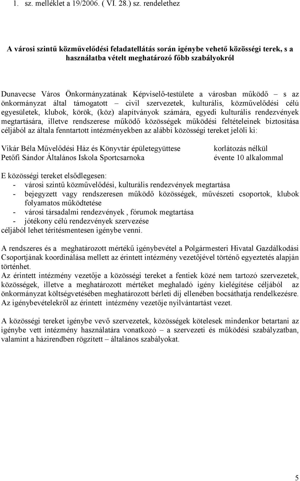 Képviselő-testülete a városban működő s az önkormányzat által támogatott civil szervezetek, kulturális, közművelődési célú egyesületek, klubok, körök, (köz) alapítványok számára, egyedi kulturális