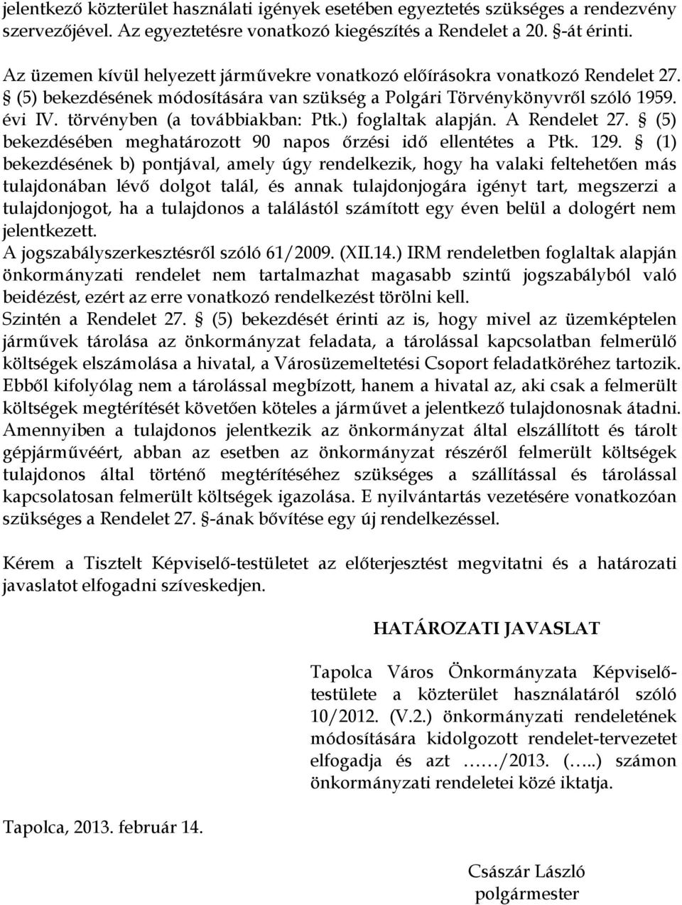 törvényben (a továbbiakban: Ptk.) foglaltak alapján. A Rendelet 27. (5) bekezdésében meghatározott 90 napos őrzési idő ellentétes a Ptk. 129.