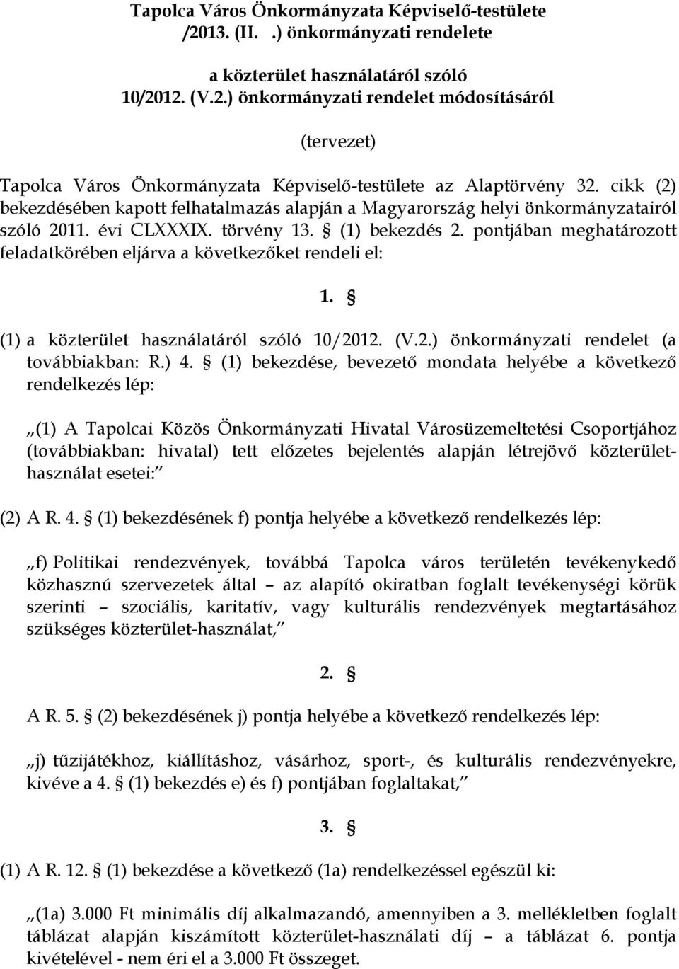 pontjában meghatározott feladatkörében eljárva a következőket rendeli el: 1. (1) a közterület használatáról szóló 10/2012. (V.2.) önkormányzati rendelet (a továbbiakban: R.) 4.