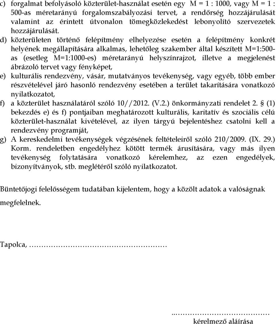 d) közterületen történő felépítmény elhelyezése esetén a felépítmény konkrét helyének megállapítására alkalmas, lehetőleg szakember által készített M=1:500- as (esetleg M=1:1000-es) méretarányú