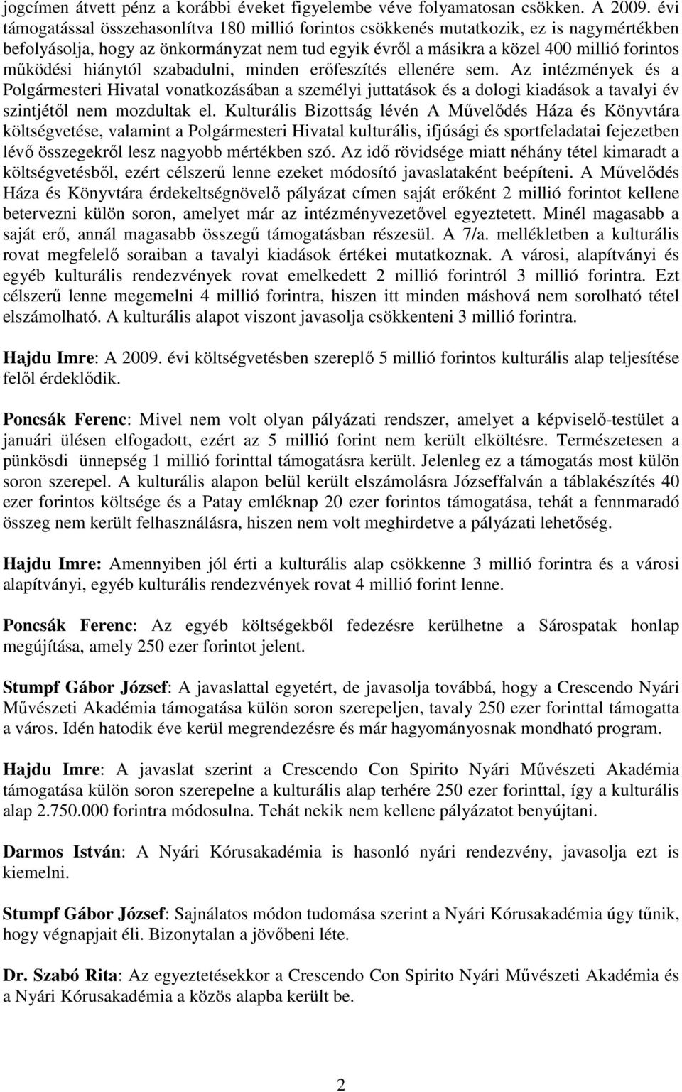 hiánytól szabadulni, minden erıfeszítés ellenére sem. Az intézmények és a Polgármesteri Hivatal vonatkozásában a személyi juttatások és a dologi kiadások a tavalyi év szintjétıl nem mozdultak el.