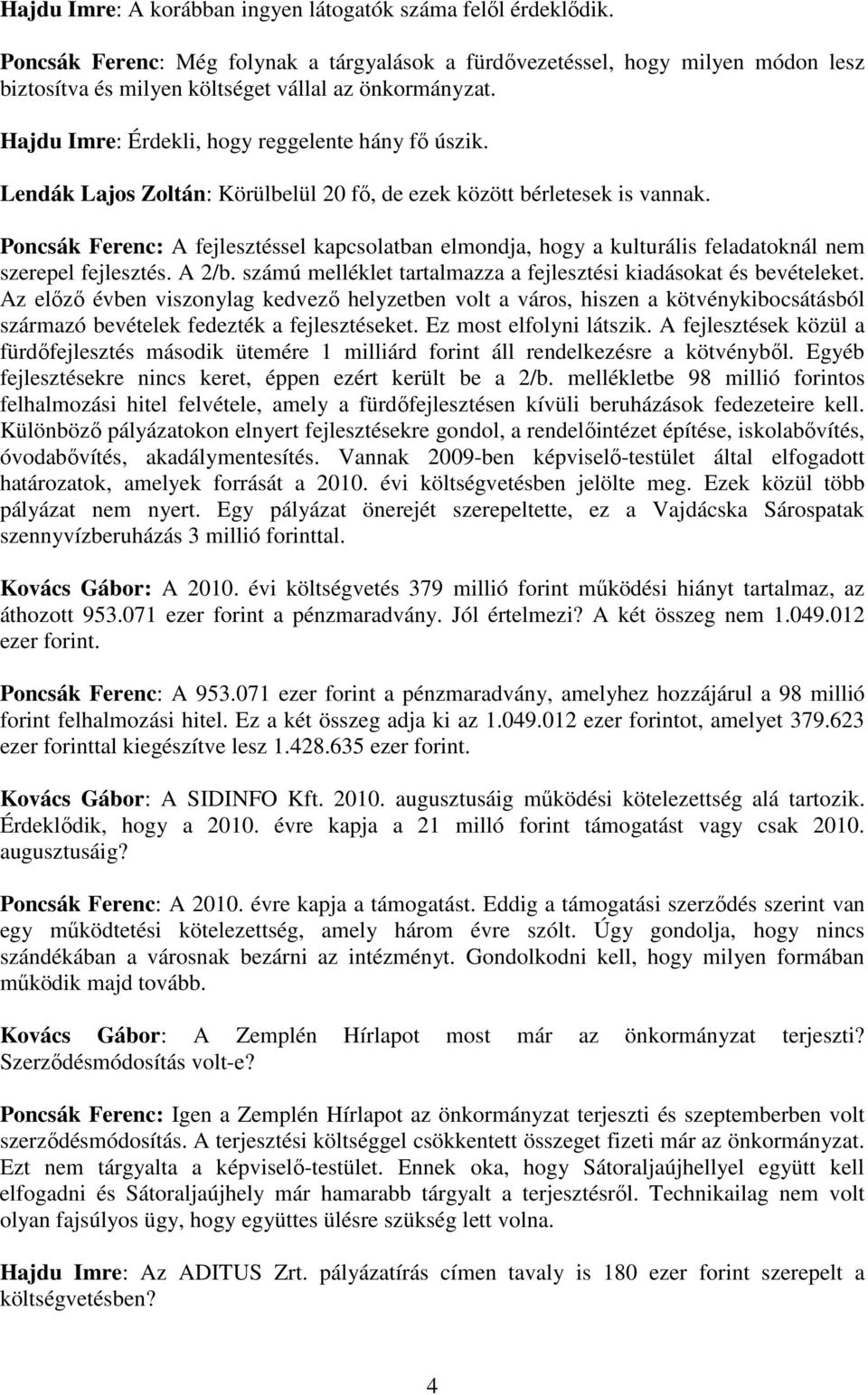 Lendák Lajos Zoltán: Körülbelül 20 fı, de ezek között bérletesek is vannak. Poncsák Ferenc: A fejlesztéssel kapcsolatban elmondja, hogy a kulturális feladatoknál nem szerepel fejlesztés. A 2/b.
