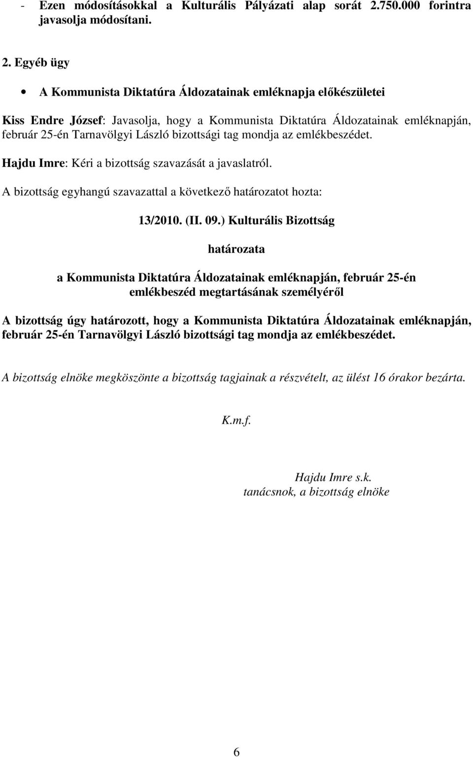 Egyéb ügy A Kommunista Diktatúra Áldozatainak emléknapja elıkészületei Kiss Endre József: Javasolja, hogy a Kommunista Diktatúra Áldozatainak emléknapján, február 25-én Tarnavölgyi László bizottsági