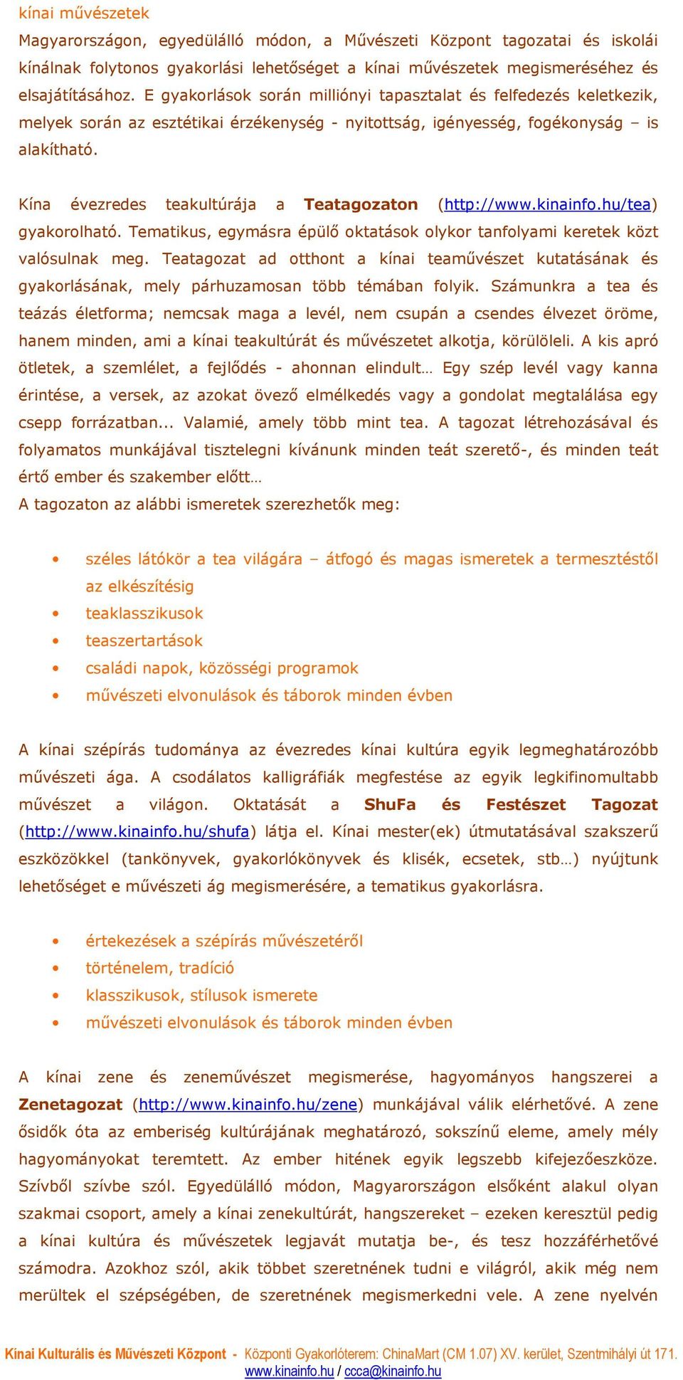 Kína évezredes teakultúrája a Teatagozaton (http://www.kinainfo.hu/tea) gyakorolható. Tematikus, egymásra épülı oktatások olykor tanfolyami keretek közt valósulnak meg.