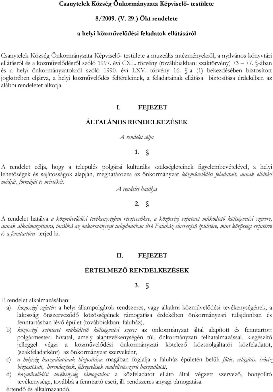 1997. évi CXL. törvény (továbbiakban: szaktörvény) 73 77. -ában és a helyi önkormányzatokról szóló 1990. évi LXV. törvény 16.