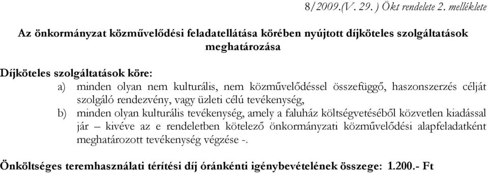 minden olyan nem kulturális, nem közművelődéssel összefüggő, haszonszerzés célját szolgáló rendezvény, vagy üzleti célú tevékenység, b) minden olyan