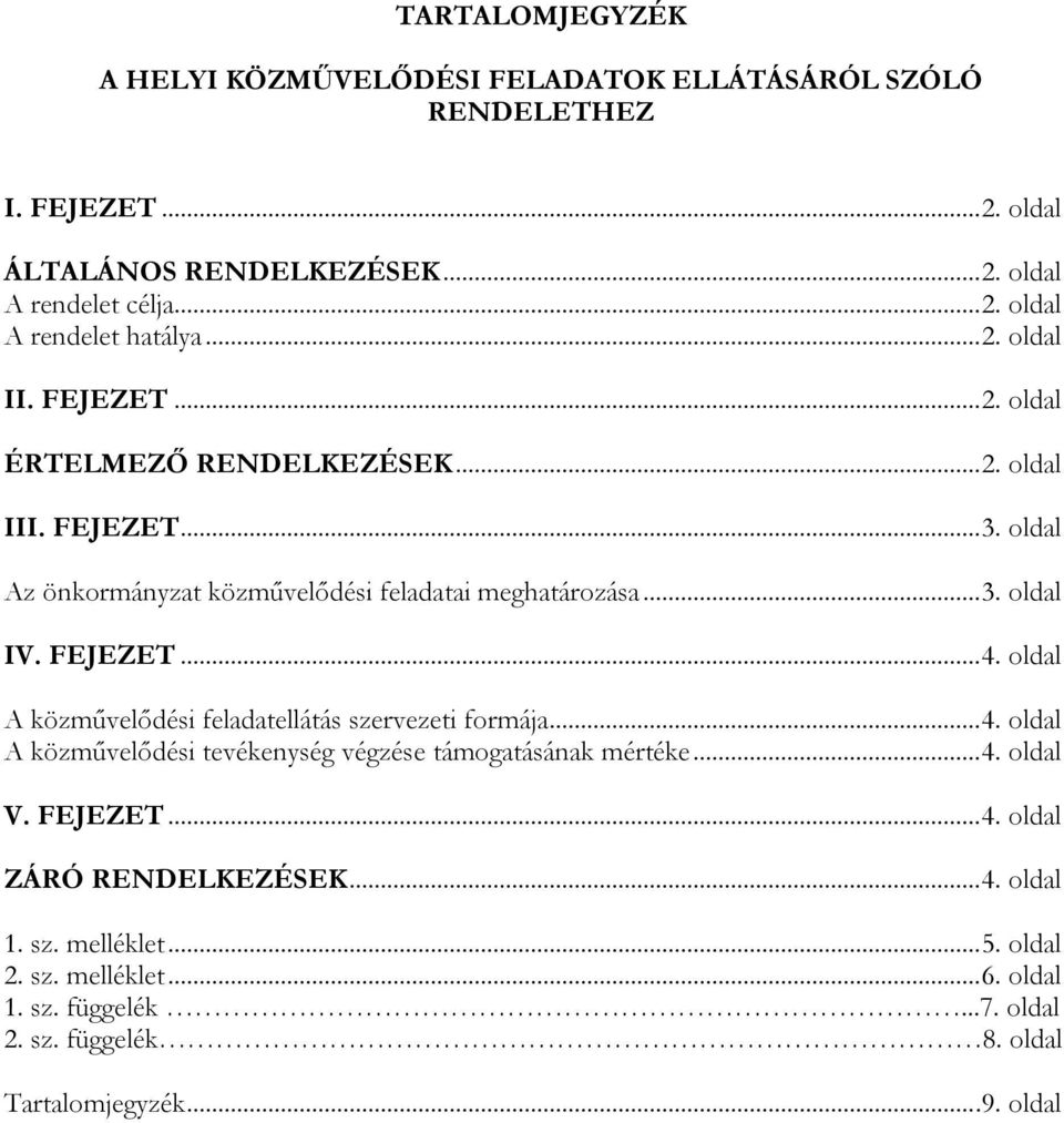 FEJEZET... 4. oldal A közművelődési feladatellátás szervezeti formája... 4. oldal A közművelődési tevékenység végzése támogatásának mértéke... 4. oldal V. FEJEZET... 4. oldal ZÁRÓ RENDELKEZÉSEK.