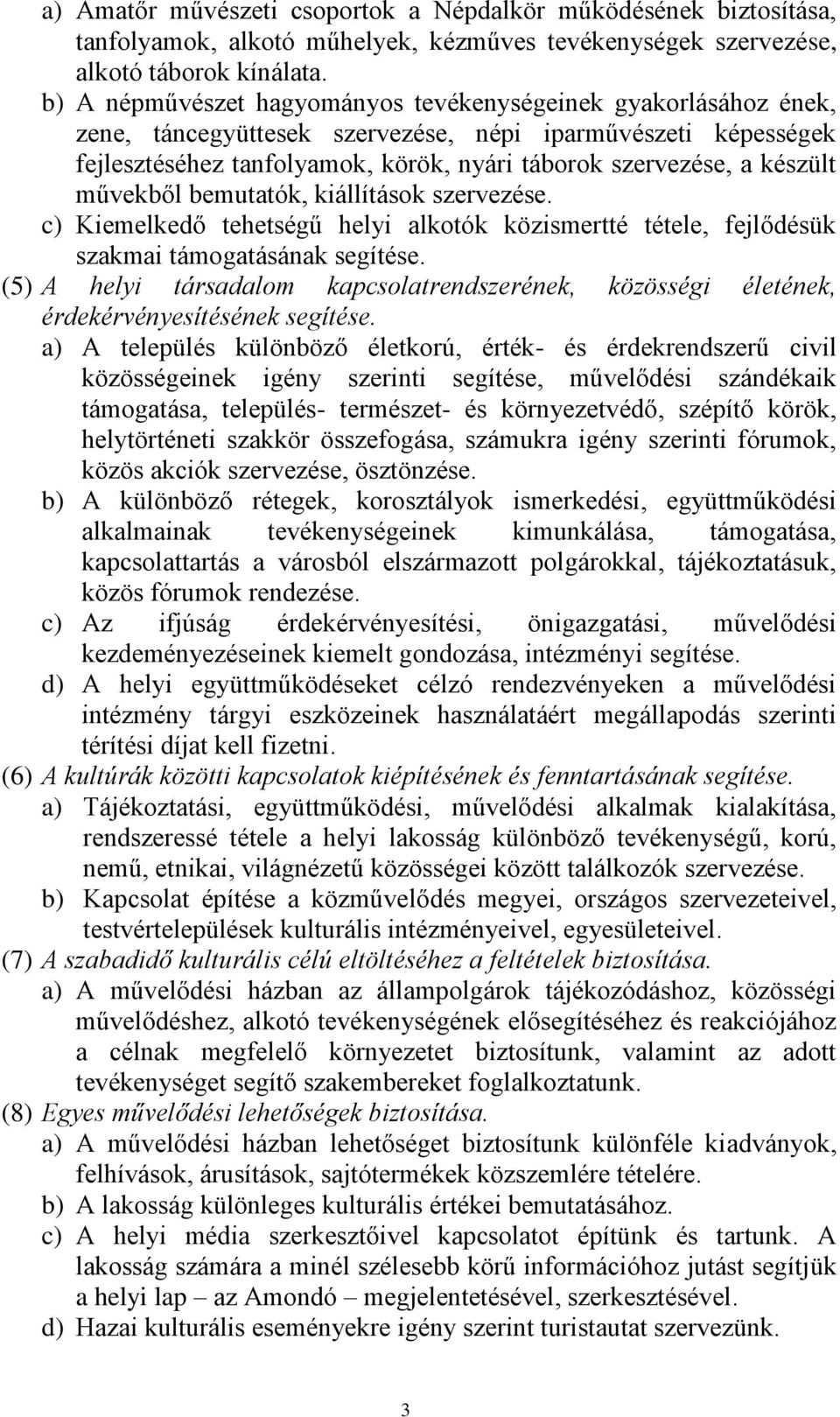 művekből bemutatók, kiállítások szervezése. c) Kiemelkedő tehetségű helyi alkotók közismertté tétele, fejlődésük szakmai támogatásának segítése.