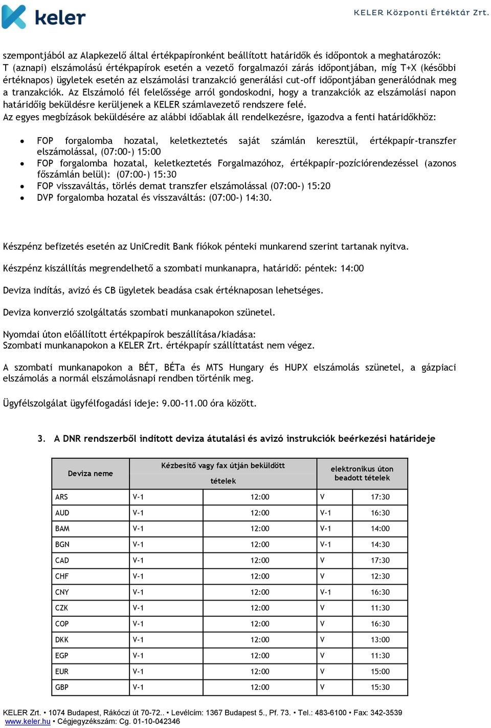 Az Elszámoló fél felelőssége arról gondoskodni, hogy a tranzakciók az elszámolási napon határidőig beküldésre kerüljenek a KELER számlavezető rendszere felé.