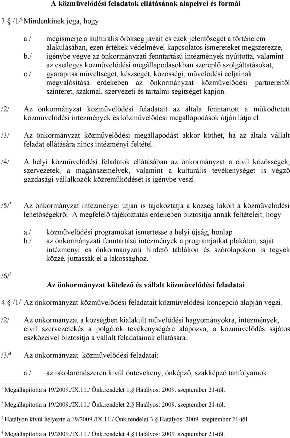 önkormányzati fenntartású intézmények nyújtotta, valamint az esetleges közművelődési megállapodásokban szereplő szolgáltatásokat, gyarapítsa műveltségét, készségét, közösségi, művelődési céljainak