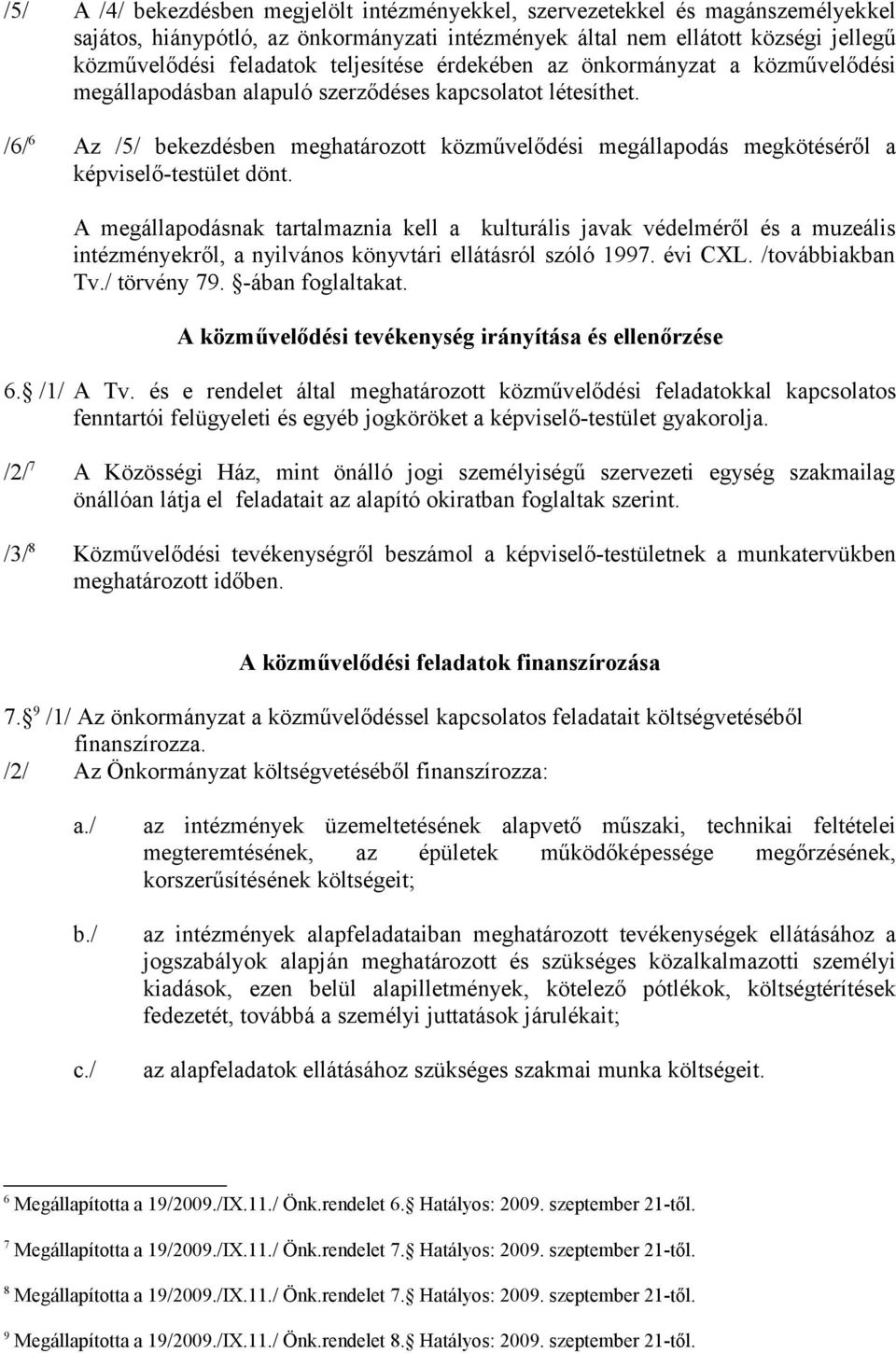 /6/ 6 Az /5/ bekezdésben meghatározott közművelődési megállapodás megkötéséről a képviselő-testület dönt.