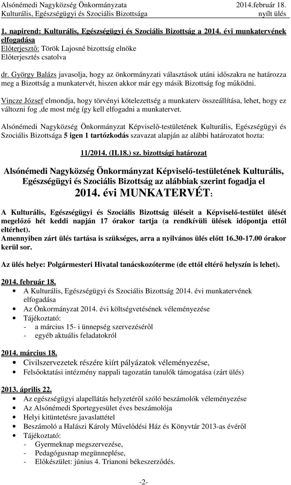 Vincze József elmondja, hogy törvényi kötelezettség a munkaterv összeállítása, lehet, hogy ez változni fog,de most még így kell elfogadni a munkatervet.