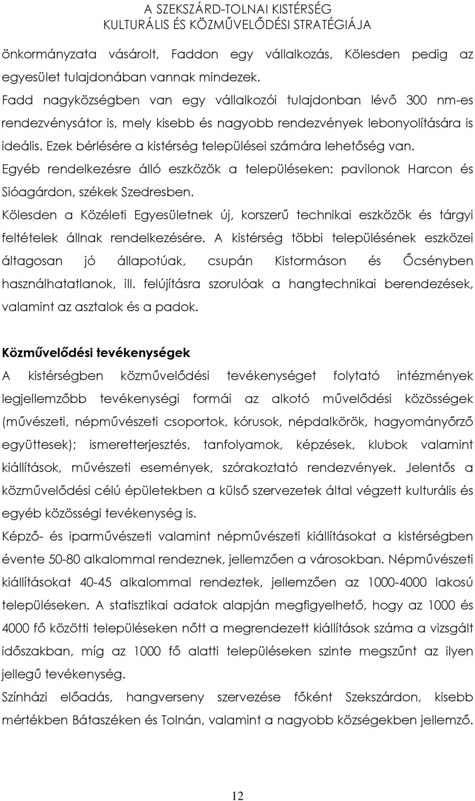 Ezek bérlésére a kistérség települései számára lehetıség van. Egyéb rendelkezésre álló eszközök a településeken: pavilonok Harcon és Sióagárdon, székek Szedresben.