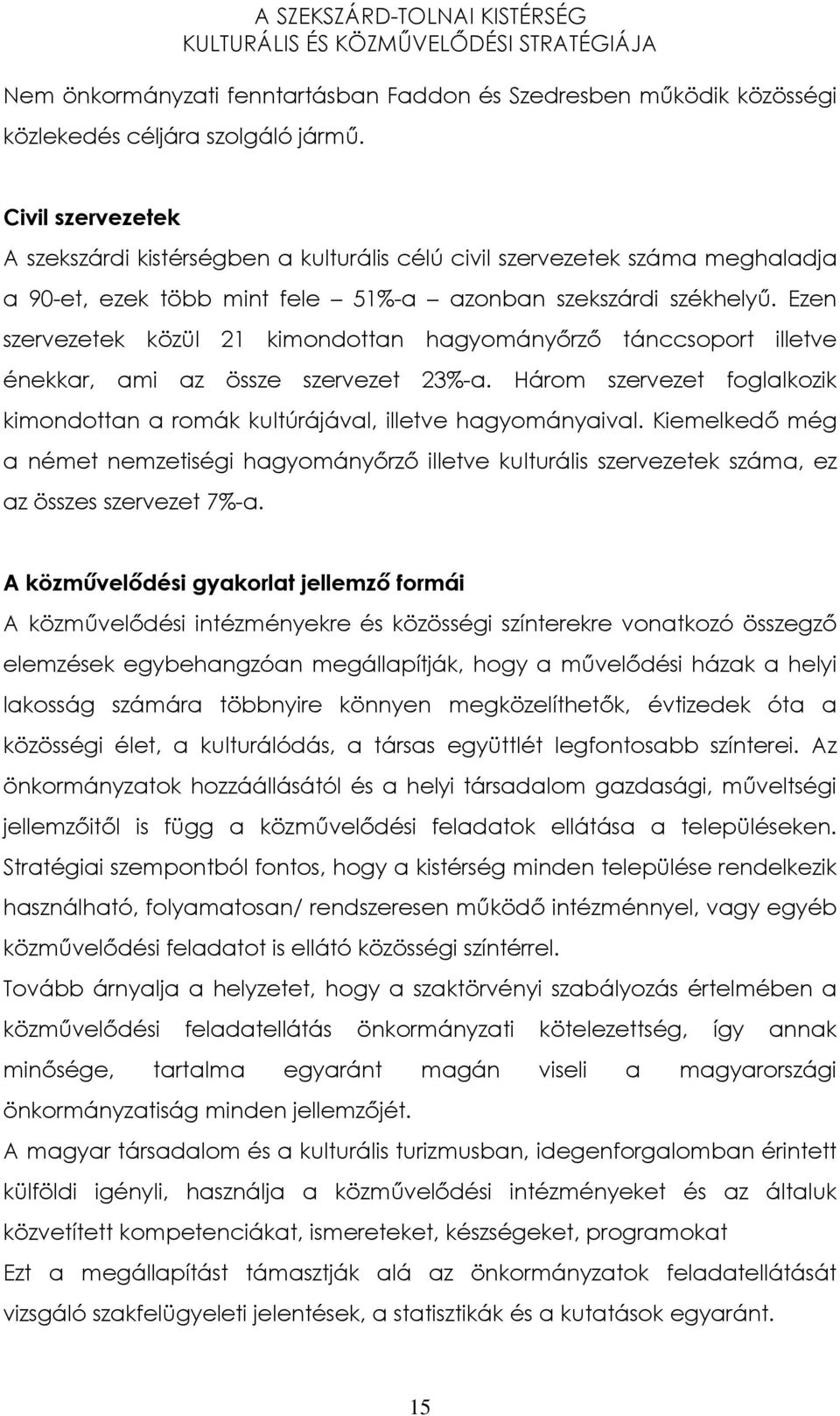 Ezen szervezetek közül 21 kimondottan hagyományırzı tánccsoport illetve énekkar, ami az össze szervezet 23%-a. Három szervezet foglalkozik kimondottan a romák kultúrájával, illetve hagyományaival.