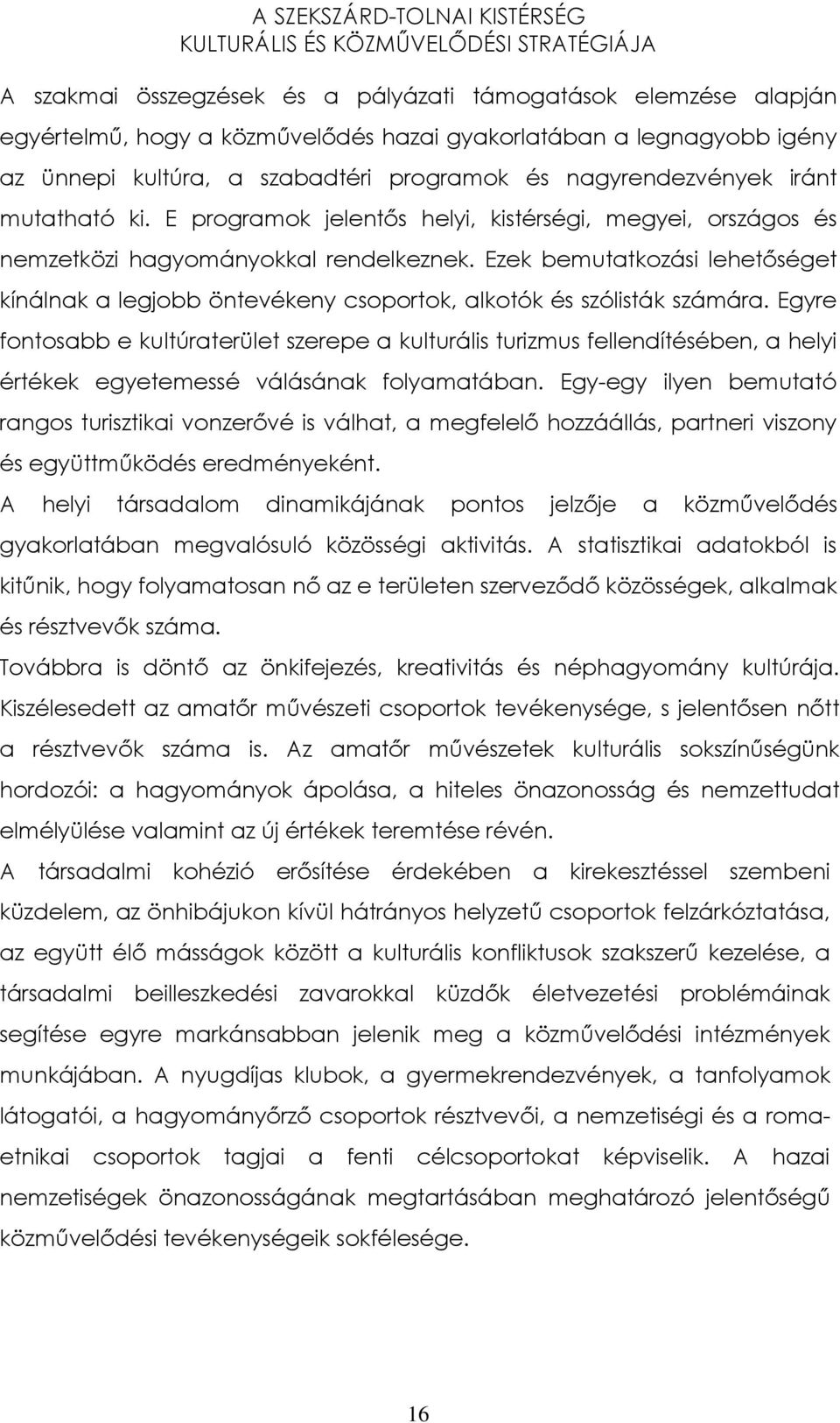 Ezek bemutatkozási lehetıséget kínálnak a legjobb öntevékeny csoportok, alkotók és szólisták számára.