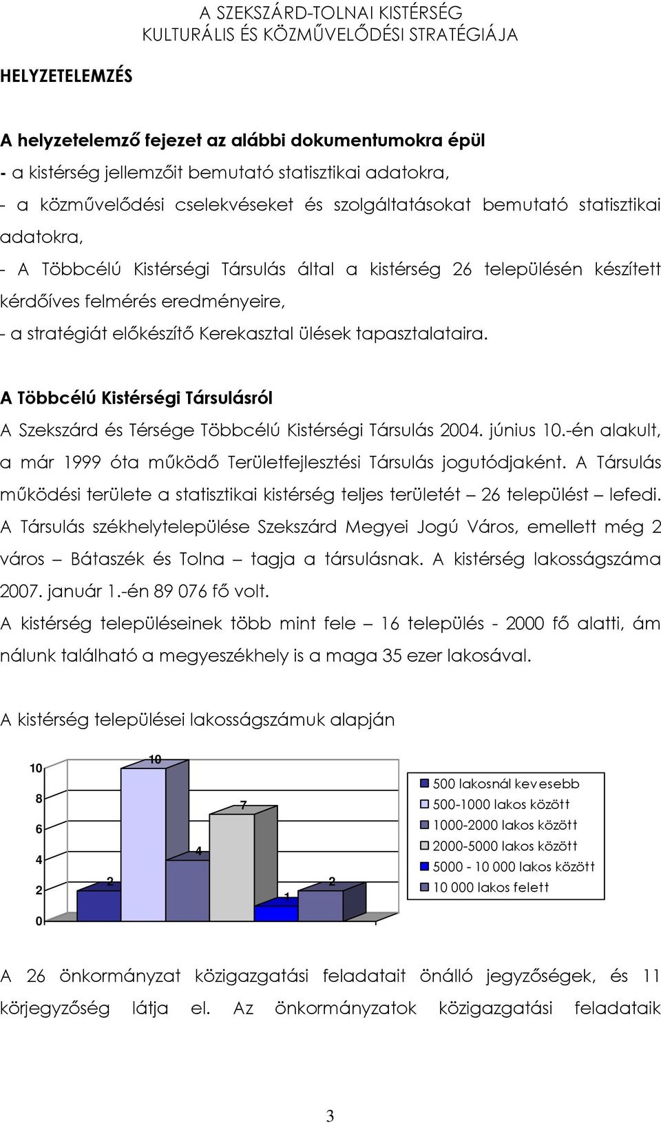 A Többcélú Kistérségi Társulásról A Szekszárd és Térsége Többcélú Kistérségi Társulás 2004. június 10.-én alakult, a már 1999 óta mőködı Területfejlesztési Társulás jogutódjaként.