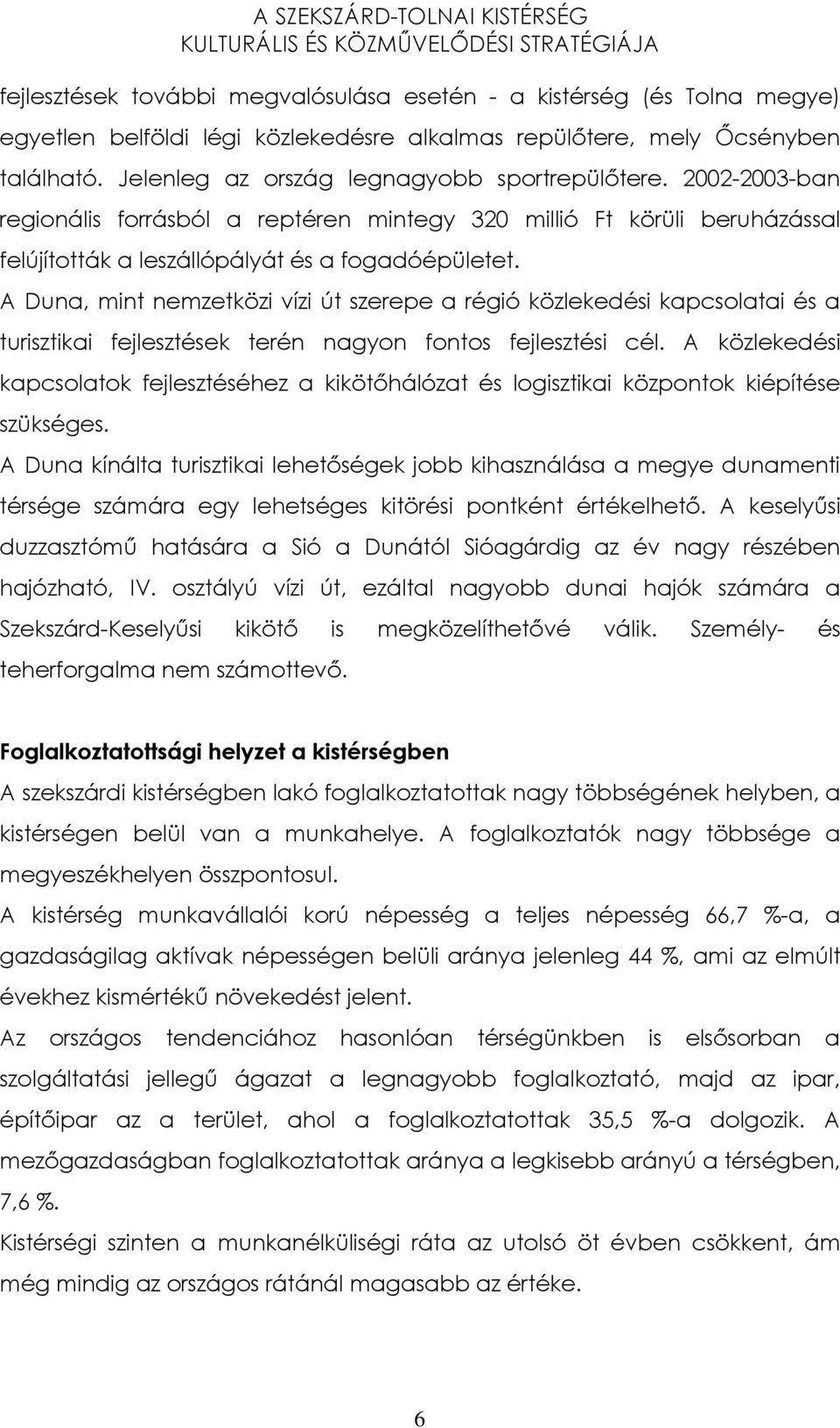 A Duna, mint nemzetközi vízi út szerepe a régió közlekedési kapcsolatai és a turisztikai fejlesztések terén nagyon fontos fejlesztési cél.