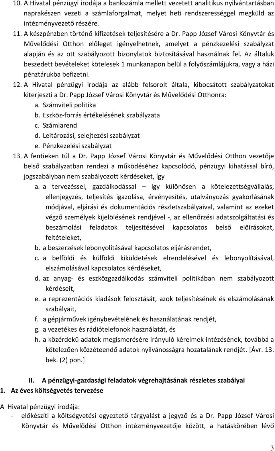 Papp József Városi Könyvtár és Művelődési Otthon előleget igényelhetnek, amelyet a pénzkezelési szabályzat alapján és az ott szabályozott bizonylatok biztosításával használnak fel.