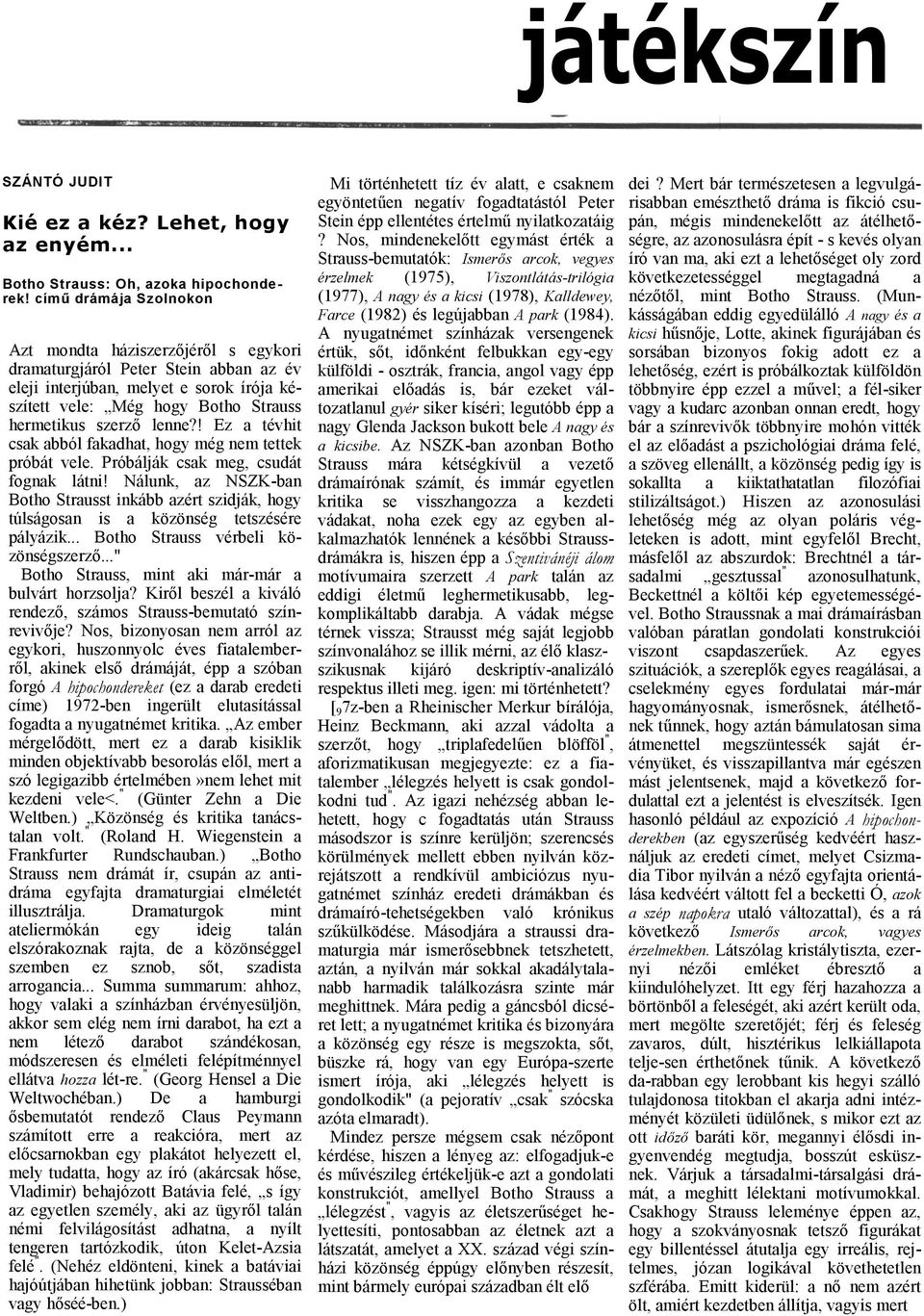 ! Ez tévhit csk bból fkdht, hogy még nem tettek próbát vele. Próbálják csk meg, csudát fognk látni! Nálunk, z NSZK-bn Botho Strusst inkább zért szidják, hogy túlságosn is közönség tetszésére pályázik.