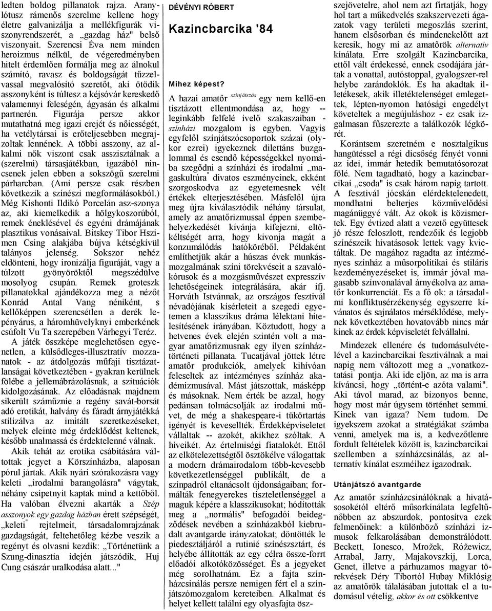 kéjsóvár kereskedő vlmennyi feleségén, ágysán és lklmi prtnerén. Figuráj persze kkor mutthtná meg igzi erejét és nőiességét, h vetélytársi is erőteljesebben megrjzoltk lennének.