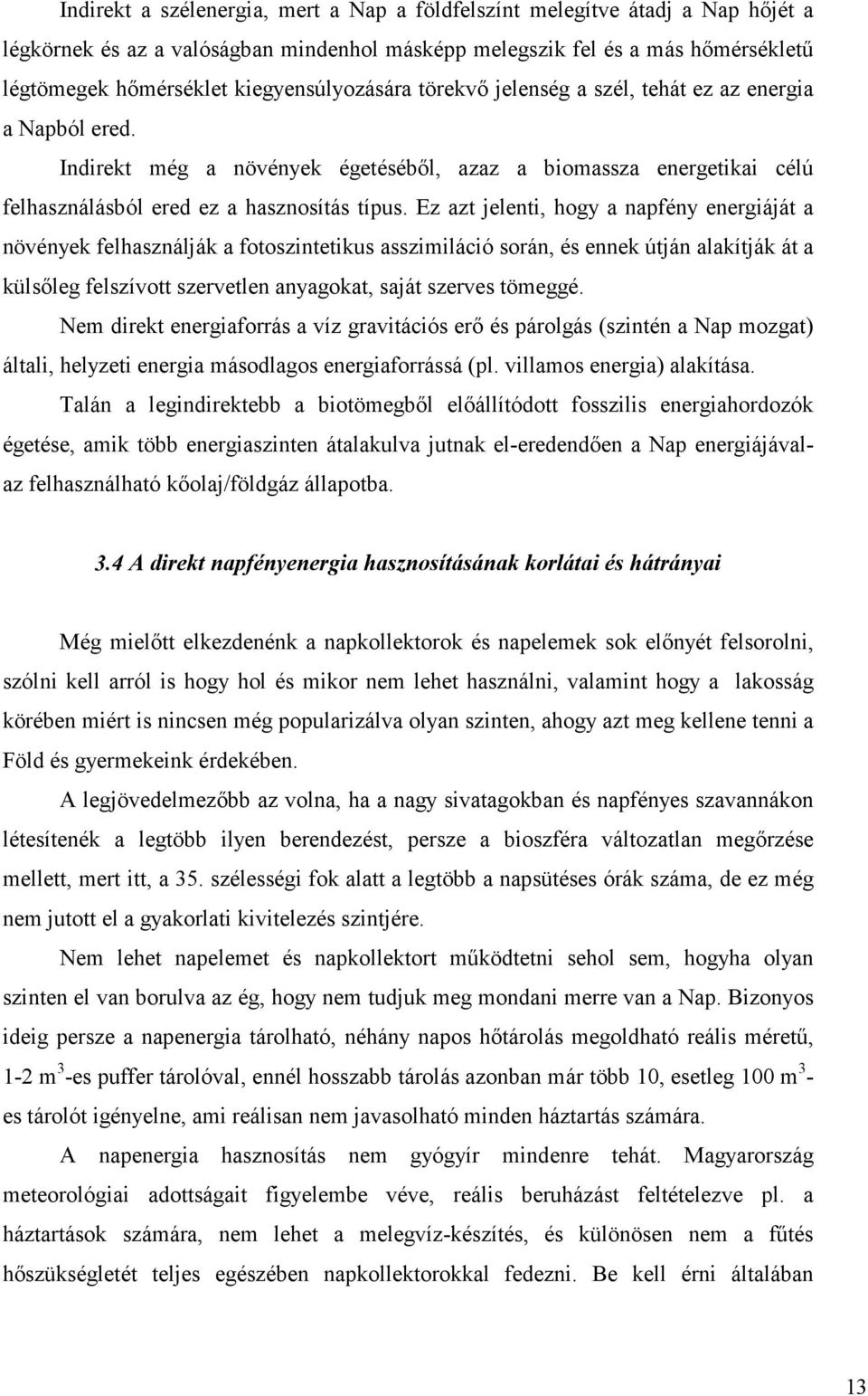 Ez azt jelenti, hogy a napfény energiáját a növények felhasználják a fotoszintetikus asszimiláció során, és ennek útján alakítják át a külsıleg felszívott szervetlen anyagokat, saját szerves tömeggé.