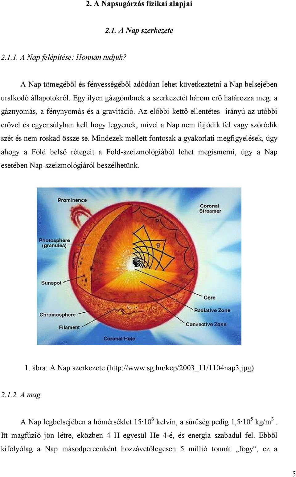 Az elıbbi kettı ellentétes irányú az utóbbi erıvel és egyensúlyban kell hogy legyenek, mivel a Nap nem fújódik fel vagy szóródik szét és nem roskad össze se.