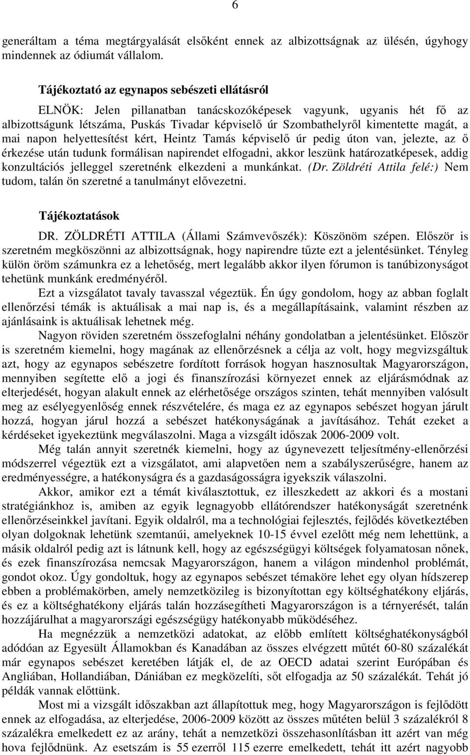 magát, a mai napon helyettesítést kért, Heintz Tamás képviselő úr pedig úton van, jelezte, az ő érkezése után tudunk formálisan napirendet elfogadni, akkor leszünk határozatképesek, addig