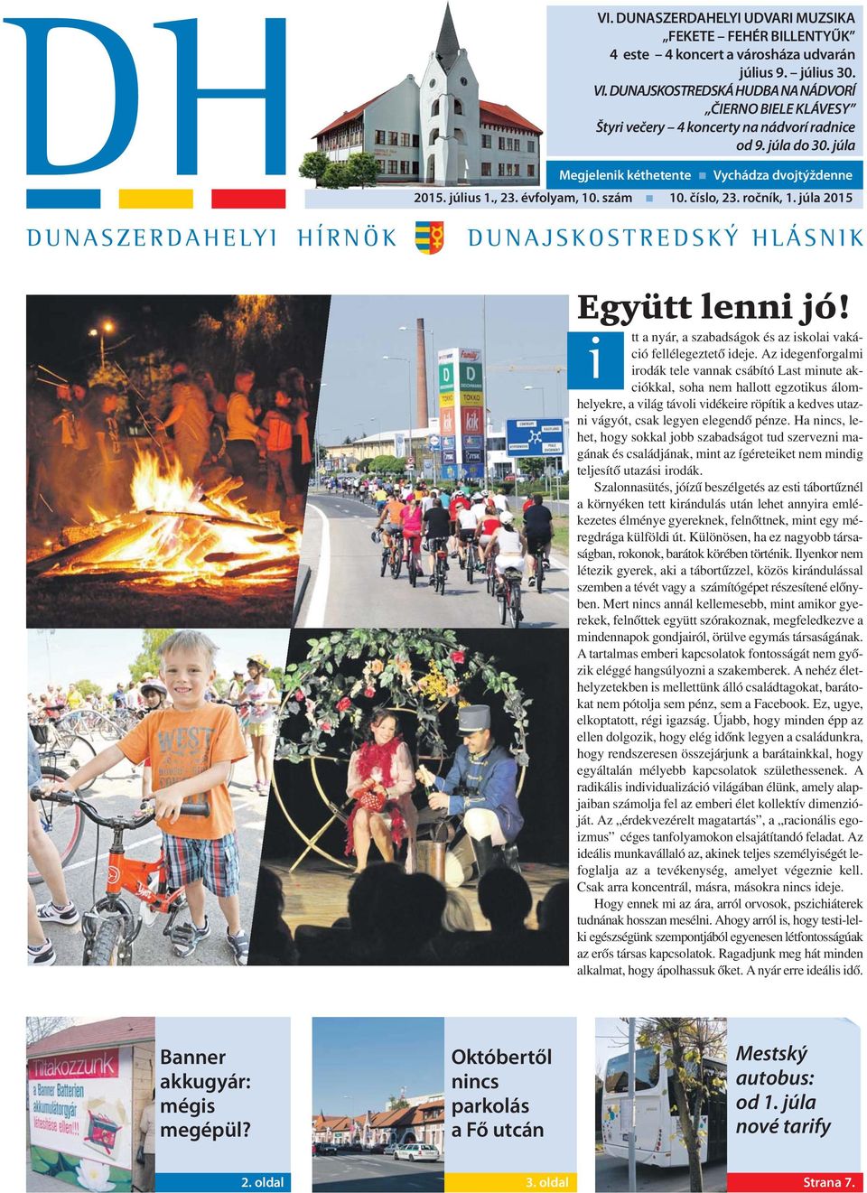 szám 10. číslo, 23. ročník, 1. júla 2015 DUNASZERDAHELYI HÍRNÖK DUNAJSKOSTREDSKÝ HLÁSNIK Együtt lenni jó! i tt a nyár, a szabadságok és az iskolai vakáció fellélegeztető ideje.