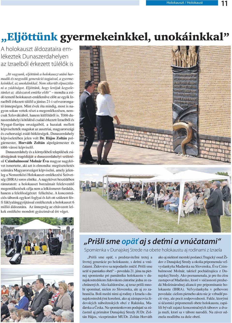 Eljöttünk, hogy lerójuk kegyeletünket az áldozatok emléke előtt mondta a zsidó temető holokauszt-emlékműve előtt az egyik Izraelből érkezett túlélő a június 21-i szívszorongató ünnepségen.