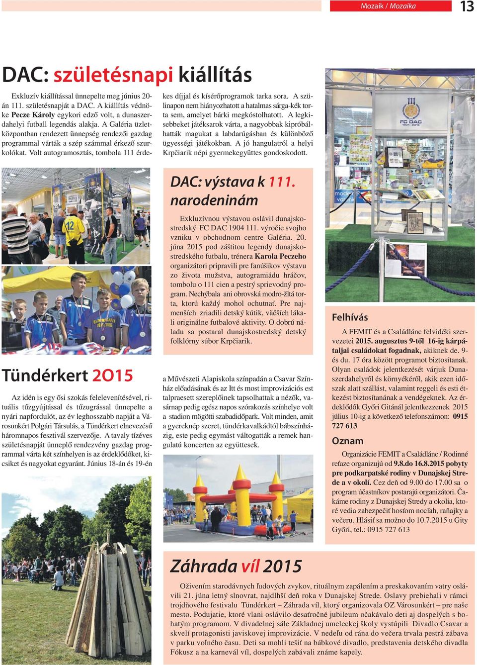 A Galéria üzletközpontban rendezett ünnepség rendezői gazdag programmal várták a szép számmal érkező szurkolókat. Volt autogramosztás, tombola 111 érdekes díjjal és kísérőprogramok tarka sora.