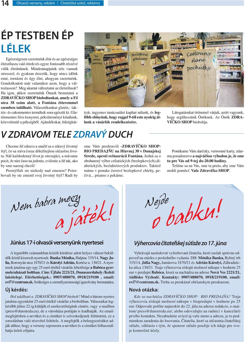 Meg akarná változtatni az életstílusát? Ha igen, akkor szeretnénk Önnek bemutatni a ZDRAVÍČKO SHOP bioboltunkat, amely a Fő utca 38 szám alatt, a Fontána étteremmel szemben található.