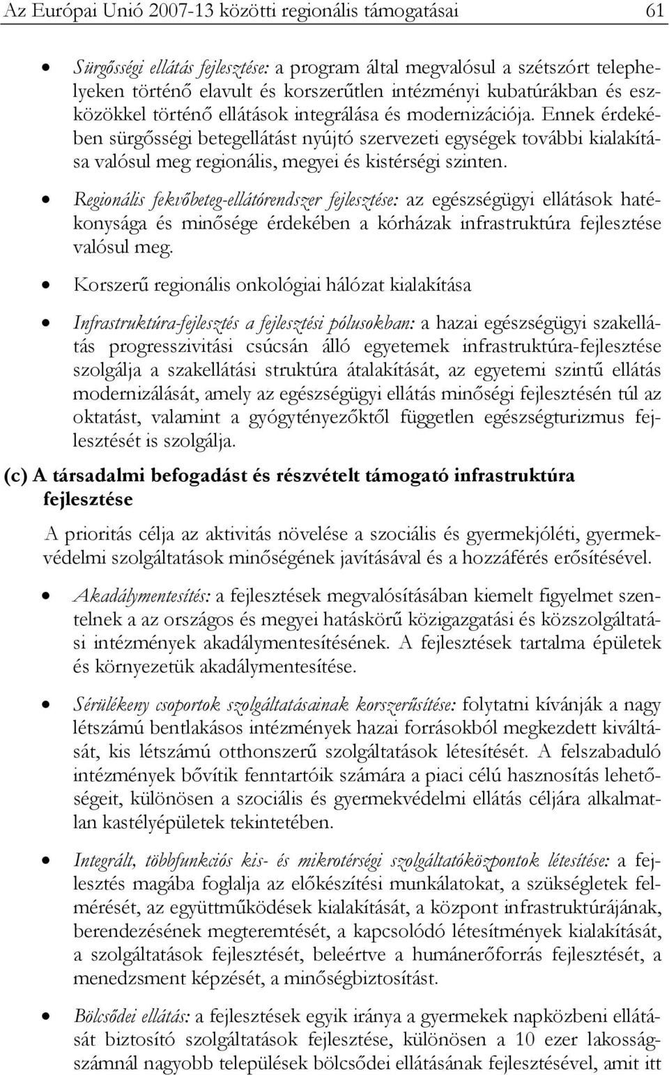 Ennek érdekében sürgősségi betegellátást nyújtó szervezeti egységek további kialakítása valósul meg regionális, megyei és kistérségi szinten.