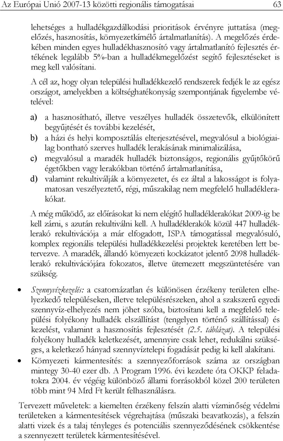 A cél az, hogy olyan települési hulladékkezelő rendszerek fedjék le az egész országot, amelyekben a költséghatékonyság szempontjának figyelembe vételével: a) a hasznosítható, illetve veszélyes