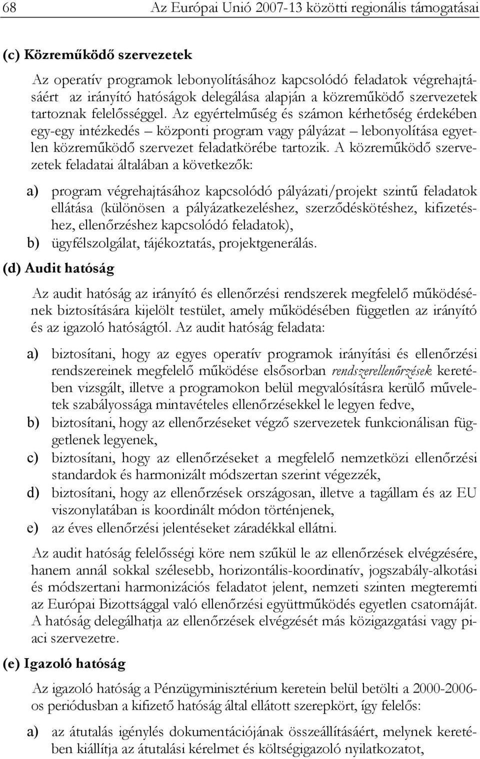 Az egyértelműség és számon kérhetőség érdekében egy-egy intézkedés központi program vagy pályázat lebonyolítása egyetlen közreműködő szervezet feladatkörébe tartozik.