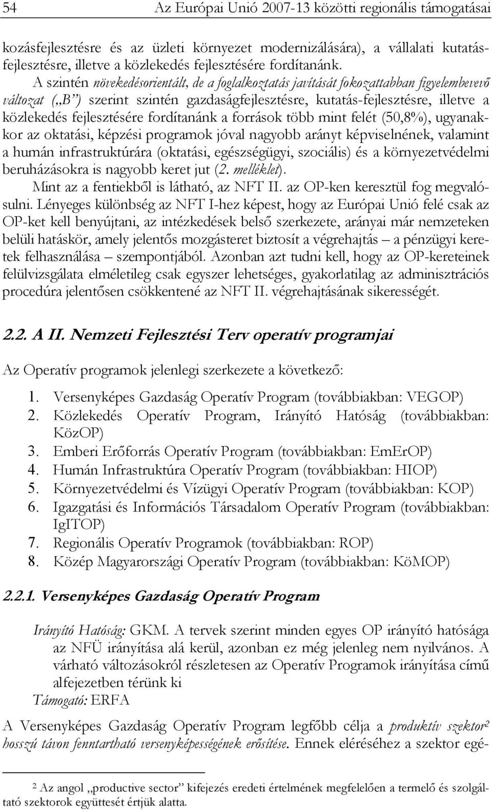 fordítanánk a források több mint felét (50,8%), ugyanakkor az oktatási, képzési programok jóval nagyobb arányt képviselnének, valamint a humán infrastruktúrára (oktatási, egészségügyi, szociális) és