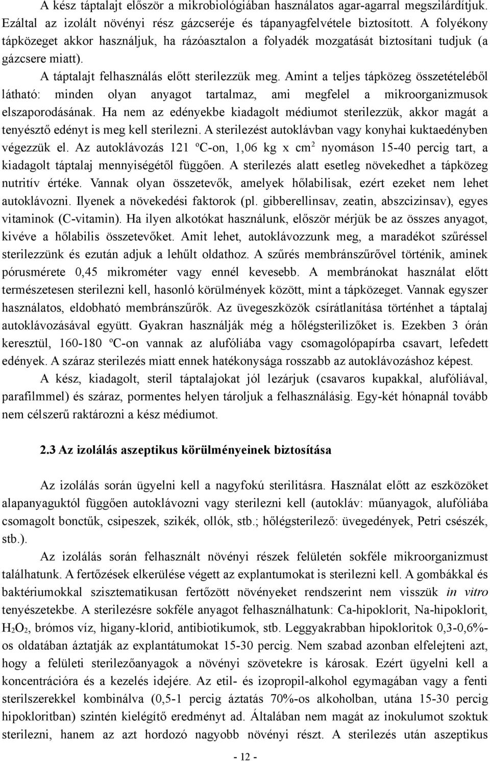 Amint a teljes tápközeg összetételéből látható: minden olyan anyagot tartalmaz, ami megfelel a mikroorganizmusok elszaporodásának.