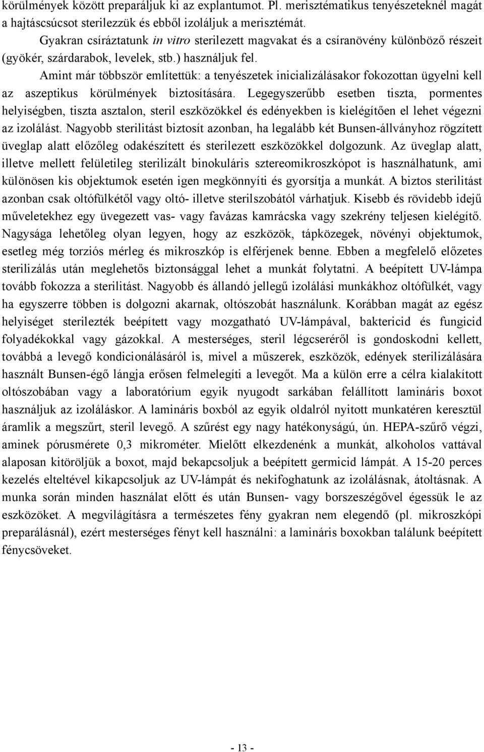 Amint már többször említettük: a tenyészetek inicializálásakor fokozottan ügyelni kell az aszeptikus körülmények biztosítására.